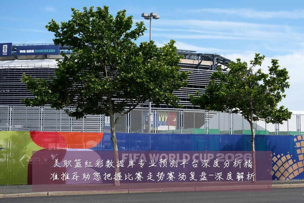 美职篮红彩数据库专业预测平台深度分析精准推荐助您把握比赛走势赛场复盘-深度解析